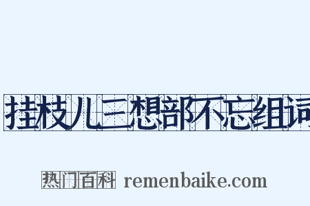 挂枝儿三想部不忘组词是什么意思的图片